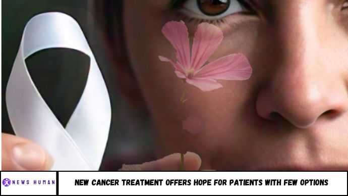 New Cancer Treatment Offers Hope for Patients with Few Options